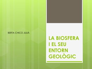 BERTA CHICO JULIÀ

                    LA BIOSFERA
                    I EL SEU
                    ENTORN
                    GEOLÒGIC
 