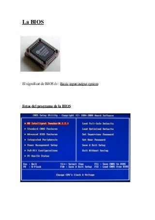 La BIOS




El significat de BIOS és : Basic input/output system




Fotos del programa de la BIOS
 