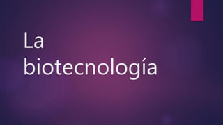 La
biotecnología
 
