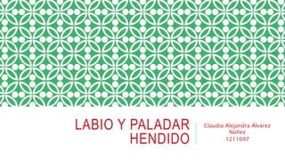 LABIO Y PALADAR
HENDIDO
Claudia Alejandra Álvarez
Núñez
1211697
 