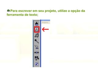 Para escrever em seu projeto, utilize a opção da ferramenta de texto; 