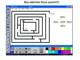 Seu labirinto ficou assim!!!! 