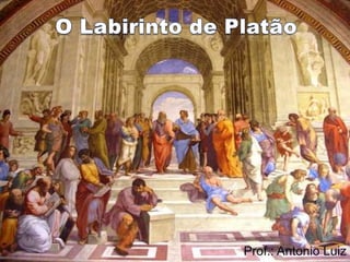 O Labirinto de Platão Prof.: Antonio Luiz 