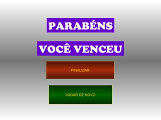 PARABÉNS FINALIZAR VOCÊ VENCEU JOGAR DE NOVO 