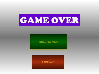GAME OVER FINALIZAR TENTAR DE NOVO 