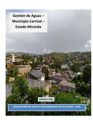 Gestión de Aguas –
Municipio Carrizal –
Estado Miranda
LABORATORIO DE IDEAS DE SOSTENIBILIDAD EN LA CIUDAD - LabIS
AGOSTO 2020
 