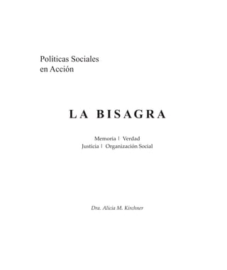 Políticas Sociales 
en Acción 
L A B I S AGRA 
Memoria | Verdad 
Justicia | Organización Social 
Dra. Alicia M. Kirchner 
 