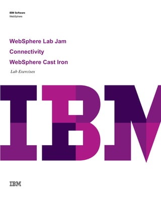 WebSphere Lab Jam
Connectivity
WebSphere Cast Iron
Lab Exercises
 