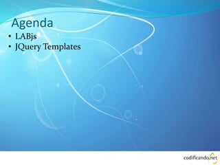 Agenda
• LABjs
• JQuery Templates
 