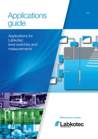 ENG
Applications
guide
Applications for
Labkotec
level switches and
measurements
 