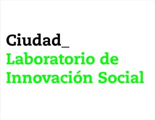 Ciudad_
Laboratorio de
Innovación Social
 