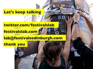 Let's keep talking
twitter.com/festivalslab
festivalslab.com
lab@festivalsedinburgh.com
thank you