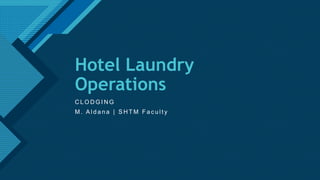 Click to edit Master title style
1
Hotel Laundry
Operations
C L O D G I N G
M . A l d a n a | S H T M F a c u l t y
 