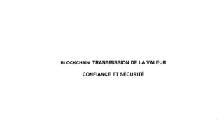 BLOCKCHAIN TRANSMISSION DE LA VALEUR
CONFIANCE ET SÉCURITÉ
1
 