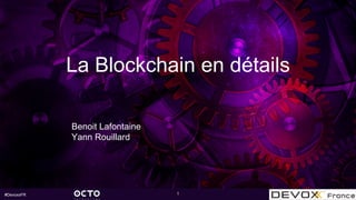 #DevoxxFR
La Blockchain en détails
Benoit Lafontaine
Yann Rouillard
1
 