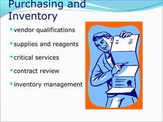 Purchasing and
Inventory
 vendor qualifications
 supplies and reagents
 critical services
 contract review
 inventory management

 