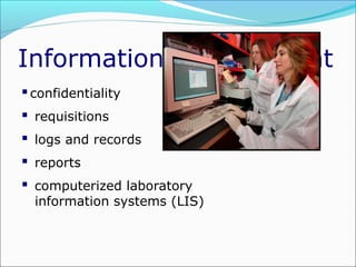 Information Management
 confidentiality
 requisitions
 logs and records
 reports
 computerized laboratory

information systems (LIS)

 