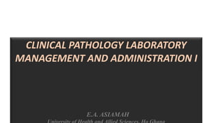 CLINICAL PATHOLOGY LABORATORY
MANAGEMENT AND ADMINISTRATION I
E.A. ASIAMAH
 