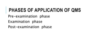 PHASES OF APPLICATION OF QMS
Pre-examination phase
Examination phase
Post-examination phase
 