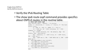 Single-Area OSPFv3
Verify OSPFv3 (Cont.)
• Verify the IPv6 Routing Table
• The show ipv6 route ospf command provides specifics
about OSPFv3 routes in the routing table.
 