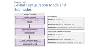 Navigating the IOS
Global Configuration Mode and
Submodes
 