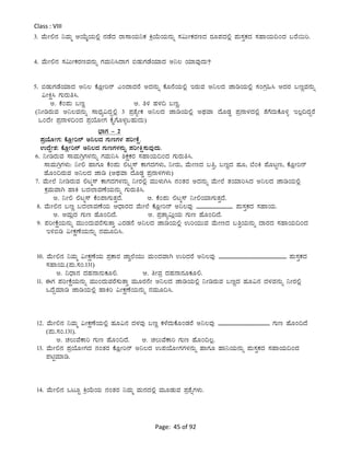 Page: 45 of 92
Class : VIII
3. ªÉÄÃ°£À ¤ªÀÄä DAiÉÄÌAiÀÄ°è £ÀqÉzÀ gÁ¸ÁAiÀÄ¤PÀ QæAiÉÄAiÀÄ£ÀÄß ¸À«ÄÃPÀgÀtzÀ gÀÆ¥ÀzÀ°è ¥ÀÄ¸ÀÛPÀzÀ ¸ÀºÁAiÀÄ¢AzÀ §gÉ¬Äj.
4. ªÉÄÃ°£À ¸À«ÄÃPÀgÀtªÀ£ÀÄß UÀªÀÄ¤¹zÁUÀ ©qÀÄUÀqÉAiÀiÁzÀ C¤® AiÀiÁªÀÅzÀÄ?
5. ©qÀÄUÀqÉAiÀiÁzÀ C¤® PÉÆèÃj£ï JAzÁzÀgÉ CzÀ£ÀÄß PÉÆ£ÉAiÀÄ°è EgÀÄªÀ C¤®zÀ eÁrAiÀÄ°è ¸ÀAUÀæ»¹ CzÀgÀ §tÚªÀ£ÀÄß
«ÃQë¹ UÀÄgÀÄw¹.
C. PÉA¥ÀÄ §tÚ D. w½ ºÀ¼À¢ §tÚ.
(¤ÃrgÀÄªÀ C¤®ªÀ£ÀÄß ¸ÁzsÀå«zÀÝ°è 3 ¥ÀævÉåÃPÀ C¤®zÀ eÁrAiÀÄ°è CxÀªÁ zÉÆqÀØ ¥Àæ£Á¼ÀzÀ°è vÉUÉzÀÄPÉÆ½î E®è¢zÀÝgÉ
MAzÉÃ ¥Àæ£Á¼À¢AzÀ ¥ÀæAiÉÆÃUÀ PÉÊUÉÆ¼Àî§ºÀÄzÀÄ)
¨sÁUÀ - 2
¥ÀæAiÉÆÃUÀ: PÉÆèÃj£ï C¤®zÀ UÀÄtUÀ¼À ¥ÀjÃPÉë.
GzÉÝÃ±À: PÉÆèÃj£ï C¤®zÀ UÀÄtUÀ¼À£ÀÄß ¥ÀjÃQë¸ÀÄªÀÅzÀÄ.
6. ¤ÃrgÀÄªÀ ¸ÁªÀÄVæUÀ¼À£ÀÄß UÀªÀÄ¤¹ ²PÀëPÀgÀ ¸ÀºÁAiÀÄ¢AzÀ UÀÄgÀÄw¹.
¸ÁªÀÄVæUÀ¼ÀÄ: ¤Ã° ºÁUÀÆ PÉA¥ÀÄ °lä¸ï PÁUÀzÀUÀ¼ÀÄ, ¤ÃgÀÄ, ªÉÄÃtzÀ §wÛ, §tÚzÀ ºÀÆ, ¨ÉAQ ¥ÉÆlÖt, PÉÆèÃj£ï
ºÉÆA¢gÀÄªÀ C¤®zÀ eÁr (CxÀªÁ zÉÆqÀØ ¥Àæ£Á¼ÀUÀ¼ÀÄ)
7. ªÉÄÃ¯É ¤ÃrgÀÄªÀ °lä¸ï PÁUÀzÀUÀ¼À£ÀÄß ¤ÃgÀ°è ªÀÄÄ¼ÀÄV¹ £ÀAvÀgÀ CzÀ£ÀÄß ªÉÄÃ¯É vÀAiÀiÁj¹zÀ C¤®zÀ eÁrAiÀÄ°è
PÀæªÀÄªÁV ºÁQ §zÀ¯ÁªÀuÉAiÀÄ£ÀÄß UÀÄgÀÄw¹.
C. ¤Ã° °lä¸ï PÉA¥ÁUÀÄvÀÛzÉ. D. PÉA¥ÀÄ °lä¸ï ¤Ã°AiÀiÁUÀÄvÀÛzÉ.
8. ªÉÄÃ°£À §tÚ §zÀ¯ÁªÀuÉAiÀÄ DzsÁgÀzÀ ªÉÄÃ¯É PÉÆèÃj£ï C¤®ªÀÅ ___________. ¥ÀÄ¸ÀÛPÀzÀ ¸ÀºÁAiÀÄ.
C. DªÀÄèzÀ UÀÄt ºÉÆA¢zÉ. D. ¥ÀævÁå«ÄèAiÀÄ UÀÄt ºÉÆA¢zÉ.
9. ¥ÀjÃPÉëAiÀÄ£ÀÄß ªÀÄÄAzÀÄªÀgÉ¸ÀÄvÁÛ JgÀqÀ£É C¤®zÀ eÁrAiÀÄ°è GjAiÀÄÄªÀ ªÉÄÃtzÀ §wÛAiÀÄ£ÀÄß zÁgÀzÀ ¸ÀºÁAiÀÄ¢AzÀ
E½©r «ÃPÀëuÉAiÀÄ£ÀÄß £ÀªÀÄÆ¢¹.
10. ªÉÄÃ°£À ¤ªÀÄä «ÃPÀëuÉAiÀÄ ¥ÀæPÁgÀ eÁé¯ÉAiÀÄÄ ªÀÄAzÀªÁV GjzÀgÉ C¤®ªÀÅ _____________________ ¥ÀÄ¸ÀÛPÀzÀ
¸ÀºÁAiÀÄ.(¥ÀÄ.¸ÀA.131)
C. ¤zsÁ£À zÀºÀ£Á£ÀÄPÀÆ°. D. wÃªÀæ zÀºÀ£Á£ÀÆPÀÆ°.
11. FUÀ ¥ÀjÃPÉëAiÀÄ£ÀÄß ªÀÄÄAzÀÄªÀgÉ¸ÀÄvÁÛ ªÀÄÆgÀ£ÉÃ C¤®zÀ eÁrAiÀÄ°è ¤ÃrgÀÄªÀ §tÚzÀ ºÀÆ«£À zÀ¼ÀªÀ£ÀÄß ¤ÃgÀ°è
MzÉÝªÀiÁr eÁrAiÀÄ°è ºÁQj «ÃPÀëuÉAiÀÄ£ÀÄß £ÀªÀÄÆ¢¹.
12. ªÉÄÃ°£À ¤ªÀÄä «ÃPÀëuÉAiÀÄ°è ºÀÆ«£À zÀ¼ÀªÀÅ §tÚ PÀ¼ÉzÀÄPÉÆAqÀgÉ C¤®ªÀÅ ________________ UÀÄt ºÉÆA¢zÉ
(¥ÀÄ.¸ÀA.131).
C. ZÀ®ÄªÉPÁj UÀÄt ºÉÆA¢zÉ. D. ZÀ®ÄªÉPÁj UÀÄt ºÉÆA¢®è.
13. ªÉÄÃ°£À ¥ÀæAiÉÆÃUÀzÀ £ÀAvÀgÀ PÉÆèÃj£ï C¤®zÀ G¥ÀAiÉÆÃUÀUÀ¼À£ÀÄß ºÁUÀÆ ºÁ¤AiÀÄ£ÀÄß ¥ÀÄ¸ÀÛPÀzÀ ¸ÀºÁAiÀÄ¢AzÀ
¥ÀnÖªÀiÁr.
14. ªÉÄÃ°£À MlÆÖ QæAiÉÄAiÀÄ £ÀAvÀgÀ ¤ªÀÄä ªÀÄ£ÀzÀ°è ªÀÄÆqÀÄªÀ ¥Àæ±ÉßUÀ¼ÀÄ.
 