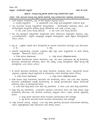 Page: 67 of 92
Class : VIII
CzsÁåAiÀÄ : fÃªÀPÉÆÃ±ÀUÀ¼À CzsÀåAiÀÄ£À CªÀ¢ü: 90 ¤«ÄµÀ
¥ÀæAiÉÆÃUÀ : ¸ÀAAiÀÄÄPÀÛ ¸ÀÆPÀëöäzÀ±ÀðPÀzÀ ¨sÁUÀUÀ¼ÀÄ ªÀÄvÀÄÛ G¥ÀAiÉÆÃV¸ÀÄªÀ «zsÁ£À
GzÉÝÃ±À : ¨É¼ÀPÀÄ CªÀ®A©vÀ ¸ÀAAiÀÄÄPÀÛ ¸ÀÆPÀëöäzÀ±ÀðPÀzÀ ¨sÁUÀUÀ¼À£ÀÄß ªÀÄvÀÄÛ G¥ÀAiÉÆÃV¸ÀÄªÀ «zsÁ£ÀªÀ£ÀÄß ¥ÀjZÀ¬Ä¸ÀÄªÀÅzÀÄ.
1. ¤ªÀÄUÉ PÉÆnÖgÀÄªÀ ¸ÁªÀÄVæUÀ¼À£ÀÄß «ÃQë¹ F PÉ¼ÀUÉ PÉÆnÖgÀÄªÀ ¥ÀnÖAiÀÄ°è UÀÄgÀÄw¹.
C. ¸ÀAAiÀÄÄPÀÛ ¸ÀÆPÀëöäzÀ±ÀðPÀ. D. AiÀiÁªÀÅzÁzÀgÀÄ MAzÀÄ ±Á±ÀévÀ ¸ÉèöÊqï./vÁvÁÌ°PÀªÁV vÀAiÀiÁj¹zÀ ¸ÉèöÊqï.
2. ¤ªÀÄä ªÀÄÄA¢gÀÄªÀ ¸ÀAAiÀÄÄPÀÛ ¸ÀÆPÀëöäzÀ±ÀðPÀzÀ ªÉÄÃ¯ÁãUÀzÀ°ègÀÄªÀ PÉÆ¼ÀªÉAiÀiÁPÀgÀzÀ gÀZÀ£ÉAiÀÄ£ÀÄß UÀªÀÄ¤¹ CzÀgÀ
ªÉÄÃ¯ÁãUÀzÀ°ègÀÄªÀ ªÀÄÄZÀÑ¼ÀzÀAvÀ ¨sÁUÀªÀ£ÀÄß PÉÊAiÀÄ°è vÉUÉzÀÄPÉÆAqÀÄ CzÀgÀ JgÀqÀÄ §¢UÀ¼À£ÀÄß «ÃQë¹.
C. CzÀÄ JgÀqÀÄ §¢UÀÆ UÁd£ÀÄß ºÉÆA¢zÉ. D. CzÀÄ MAzÉÃ §¢UÉ UÁd£ÀÄß ºÉÆA¢zÉ.
3. FUÀ ¤ªÀÄä PÉÊAiÀÄ°ègÀÄªÀ ¸ÀÆPÀëöäzÀ±ÀðPÀzÀ ªÀÄÄZÀÑ¼ÀzÀAvÀºÀ ¨sÁUÀzÀ ¸ÀºÁAiÀÄ¢AzÀ ¸ÀÄvÀÛªÀÄÄvÀÛ°£À ªÀ¸ÀÄÛUÀ¼À£ÀÄß «ÃQë¹.
(J¯É,EgÀÄªÉ,PÀÆzÀ¯É¼É) ªÀ¸ÀÄÛUÀ¼ÀÄ EgÀÄªÀÅzÀQÌAvÀ zÉÆqÀØzÁV PÁtÂ¸ÀÄwÛªÉAiÉÆÃ CxÀªÁ aPÀÌzÁV PÁtÂ¸ÀÄwÛªÉAiÉÆÃ?
UÀªÀÄ¤¹ §gÉ¬Äj.
4. ¤ªÀÄä F «ÃPÀëuÉAiÀÄ DzsÁgÀzÀ ªÉÄÃ¯É ºÉÃ¼ÀÄªÀÅzÁzÀgÉ F UÁdÄUÀ¼ÀÄ ªÀÄ¸ÀÆgÀzÀAvÉ ªÀwð¸ÀÄvÀÛªÉ JAzÀÄ ºÉÃ¼À§ºÀÄzÀÄ.
C. ¸Àj D. vÀ¥ÀÄà
5. ºÁUÁzÀgÉ ¸ÀÆPÀëöäzÀ±ÀðPÀzÀ°è K£À£ÁßzÀgÀÄ «ÃQë¸ÀÄªÁUÀ PÀtÂÚ£À ºÀwÛgÀ EgÀÄªÀ ¸ÀÆPÀëöäzÀ±ÀðPÀzÀ F ¨sÁUÀzÀ ºÉ¸ÀgÀ£ÀÄß
¥ÀoÀå¥ÀÄ¸ÀÛPÀzÀ ¸ÀºÁAiÀÄ¢AzÀ UÀÄgÀÄw¹ §gÉ¬Äj.
D. £ÉÃvÀæPÀ ªÀÄ¸ÀÆgÀ (Eye lence) D. ªÀ¸ÀÄÛPÀ ªÀÄ¸ÀÆgÀ (Objective lence)
6. ªÀÄÄAzÀÄªÀgÉzÀÄ PÉÆ¼ÀªÉAiÀÄAvÀºÀ gÀZÀ£ÉAiÀÄ PÉ¼À¨sÁUÀªÀ£ÀÄß «ÃQë¹. C°è EgÀÄªÀ JgÀqÀÄ/ªÀÄÆgÀÄ aPÀÌ aPÀÌ PÉÆ¼ÀªÉUÀ¼À£ÀÄß
ºÉÆA¢gÀÄªÀ wgÀÄUÀtÂAiÀÄAvÀºÀ gÀZÀ£ÉAiÀÄ£ÀÄß wgÀÄV¹ EzÀÄ JqÀPÀÆÌ, §®PÀÆÌ wgÀÄUÀÄvÀÛzÉAiÉÆÃ CxÀªÁ ªÉÄÃ®PÉÌ PÉ¼ÀPÉÌ
wgÀÄUÀÄvÀÛzÉAiÉÆÃ JAzÀÄ UÀÄgÀÄw¹ §gÉ¬Äj.
7. F wgÀÄUÀtÂ ºÉÆA¢gÀÄªÀ PÉÆ¼ÀªÉUÀ¼À£ÀÄß ©aÑ CzÀgÀ°è ªÀÄ¸ÀÆgÀUÀ¼ÀÄ EgÀÄªÀÅzÀ£ÀÄß UÀªÀÄ¤¹. ¸ÀÆPÀëöäzÀ±ÀðPÀzÀ ªÀÄÆ®PÀ
ªÀ¸ÀÄÛUÀ¼À£ÀÄß «ÃQë¸ÀÄªÁUÀ ªÀ¸ÀÄÛ«UÉ ºÀwÛgÀ«gÀÄªÀ F ªÀÄ¸ÀÆgÀUÀ¼À£ÀÄß K£ÉAzÀÄ PÀgÉAiÀÄÄvÁÛgÉ UÀÄgÀÄw¹ §gÉ¬Äj.
C. £ÉÃvÀæPÀ ªÀÄ¸ÀÆgÀ (Eye lence) D. ªÀ¸ÀÄÛPÀ ªÀÄ¸ÀÆgÀ (Objective lence)
8. £ÉÃvÀæPÀ ªÀÄ¸ÀÆgÀ, ªÀ¸ÀÄÛPÀ ªÀÄ¸ÀÆgÀUÀ¼À£ÀÄß ºÉÆA¢gÀÄªÀ ErÃ PÉÆ¼ÀªÉAiÀÄ£ÀÄß UÀªÀÄ¤¹. EzÀÄ MAzÀÄ eÁgÀÄ ºÀ®ÄèUÀ¼À£ÀÄß
ºÉÆA¢gÀÄªÀ »rPÉAiÀiÁPÁgÀzÀ DzsÁgÀPÉÌ eÉÆÃr¸À¯ÁVzÀÄÝ. F DzsÁgÀPÉÌ ºÉÆA¢PÉÆAqÀAvÉ C°ègÀÄªÀ UÁ°AiÀÄAvÀºÀ
gÀZÀ£ÉUÀ¼À£ÀÄß UÀªÀÄ¤¹ F PÉ¼ÀV£ÀªÀÅUÀ¼À°è UÀÄgÀÄw¹.
C. MAzÀÄ eÉÆvÉ zÉÆqÀØ ºÁUÀÆ MAzÀÄ eÉÆvÉ ¸ÀtÚ wgÀÄUÀtÂUÀ½ªÉ. D. PÉÃªÀ® MAzÀÄ eÉÆvÉ zÉÆqÀØ wgÀÄUÀtÂUÀ½ªÉ.
9. zÉÆqÀØ ªÀÄvÀÄÛ ¸ÀtÚ wgÀÄUÀtÂUÀ¼À£ÀÄß MAzÉÆAzÁV ¤zsÁ£ÀªÁV »AzÉ-ªÀÄÄAzÉ wgÀÄV¹ FUÀ £ÉÃvÀæPÀ ªÀÄ¸ÀÆgÀ, ªÀ¸ÀÄÛPÀ
ªÀÄ¸ÀÆgÀUÀ¼À£ÀÄß ºÉÆA¢gÀÄªÀ ErÃ PÉÆ¼ÀªÉAiÀÄ ZÀ®£ÉAiÀÄ£ÀÄß ¸ÀÆPÀëöäªÁV UÀªÀÄ¤¹. CªÀÅUÀ¼À ZÀ®£ÉAiÀÄ ªÀåvÁå¸ÀªÀ£ÀÄß
UÀÄgÀÄw¹.
C. zÉÆqÀØ wgÀÄUÀtÂ wgÀÄV¹zÁUÀ PÉÆ¼ÀªÉ ¸ÀÄ®¨sÀªÁV (ªÉÃUÀªÁV)ªÉÄÃ¯É PÉ¼ÀUÉ ZÀ°¸ÀÄvÀÛzÉ
D. aPÀÌ wgÀÄUÀtÂ wgÀÄV¹zÁUÀ PÉÆ¼ÀªÉ ¸ÀÄ®¨sÀªÁV (ªÉÃUÀªÁV)ªÉÄÃ¯É PÉ¼ÀUÉ ZÀ°¸ÀÄvÀÛzÉ
10. ªÀ¸ÀÄÛPÀ ªÀÄ¸ÀÆgÀzÀ CrAiÀÄ°è ªÀÄzsÀåzÀ°è MAzÀÄ gÀAzsÀæ ºÁUÀÆ Qè¥ïUÀ¼À£ÀÄß ºÉÆA¢gÀÄªÀ ¸ÀªÀÄvÀ®zÀAvÀºÀ gÀZÀ£ÉAiÀÄ£ÀÄß
UÀªÀÄ¤¹ ¥ÀoÀå¥ÀÄ¸ÀÛPÀzÀ°ègÀÄªÀ avÀæzÀ ¸ÀºÁAiÀÄ¢AzÀ CzÀgÀ ºÉ¸ÀgÀ£ÀÄß UÀÄgÀÄw¹.
 