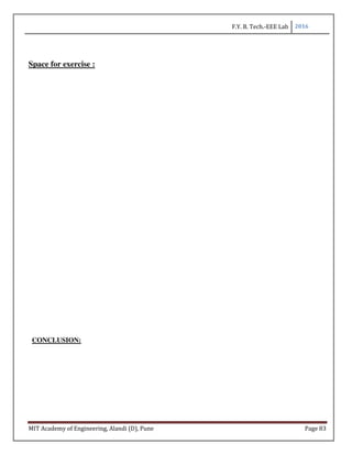F.Y. B. Tech.-EEE Lab 2016
MIT Academy of Engineering, Alandi (D), Pune Page 83
Space for exercise :
CONCLUSION:
 