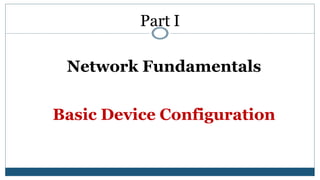 Network Fundamentals
Basic Device Configuration
Part I
 