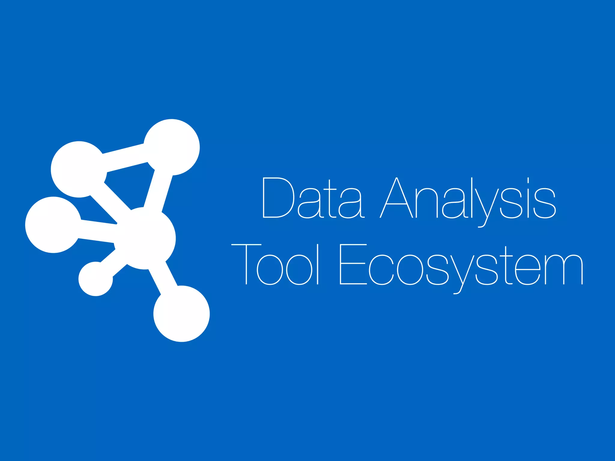 Data Analysis
Tool Ecosystem
 