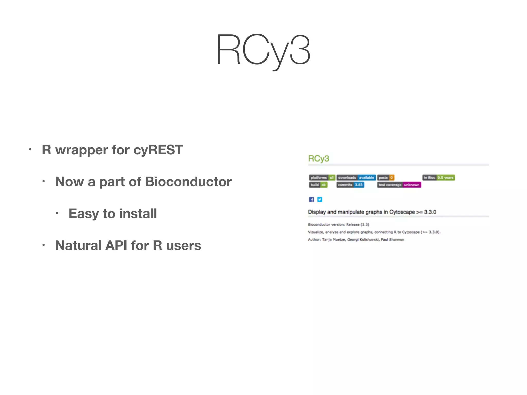 RCy3
• R wrapper for cyREST
• Now a part of Bioconductor
• Easy to install
• Natural API for R users
 