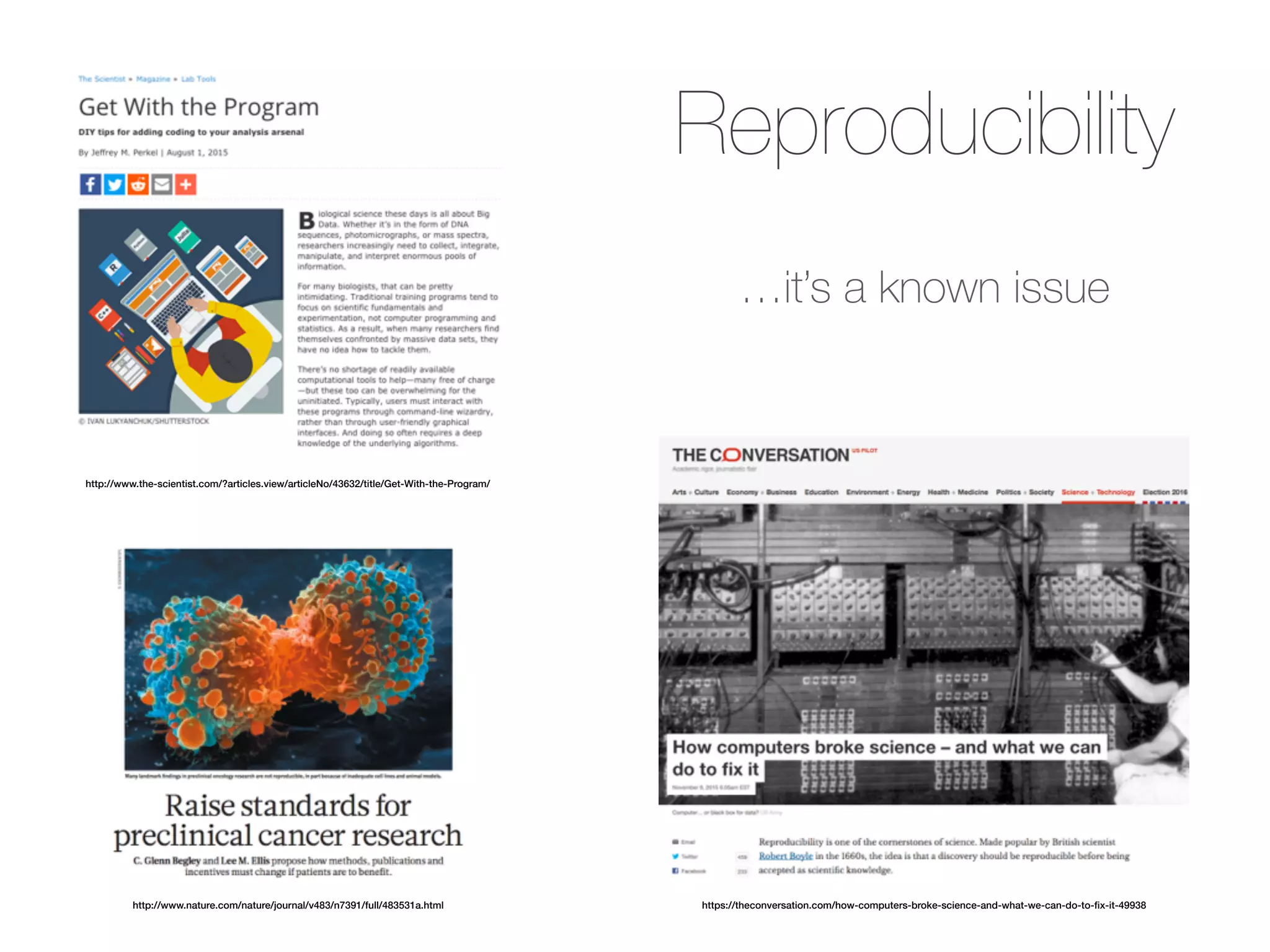 http://www.the-scientist.com/?articles.view/articleNo/43632/title/Get-With-the-Program/
https://theconversation.com/how-computers-broke-science-and-what-we-can-do-to-ﬁx-it-49938http://www.nature.com/nature/journal/v483/n7391/full/483531a.html
Reproducibility
…it’s a known issue
 