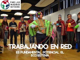 TRABAJANDO en red
es fundamental potencial el
ecosistema