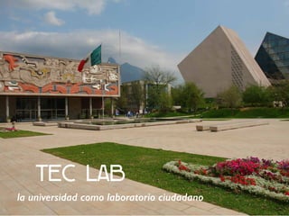 TEC LAB
la universidad como laboratorio ciudadano
 