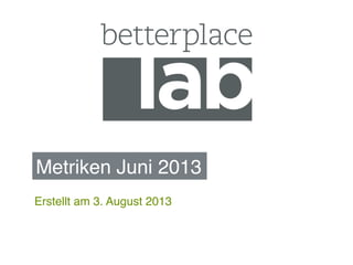 Metriken Juni 2013!
Erstellt am 3. August 2013!
 