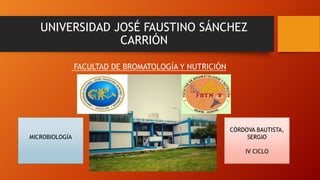 UNIVERSIDAD JOSÉ FAUSTINO SÁNCHEZ
CARRIÓN
FACULTAD DE BROMATOLOGÍA Y NUTRICIÓN
MICROBIOLOGÍA
CÓRDOVA BAUTISTA,
SERGIO
IV CICLO
 