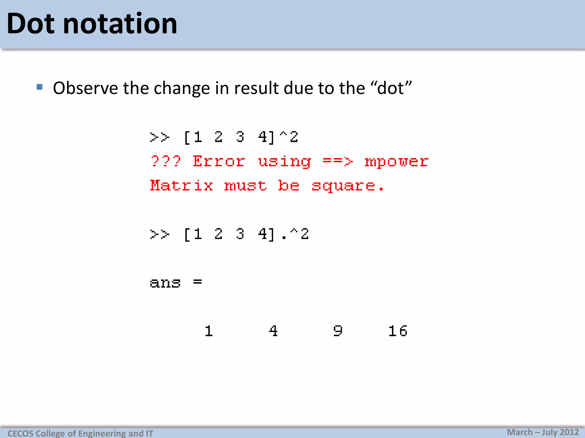 Dot notation
 Observe the change in result due to the “dot”

CECOS College of Engineering and IT

March – July 2012

 