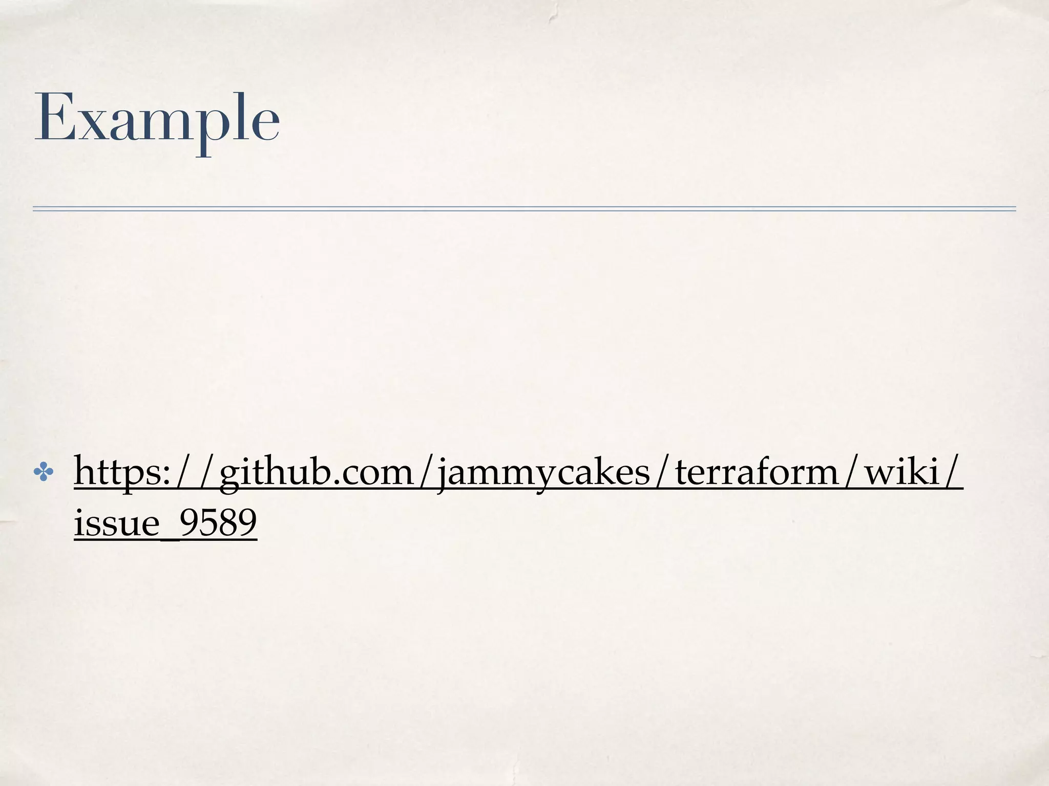 Example
✤ https://github.com/jammycakes/terraform/wiki/
issue_9589
 