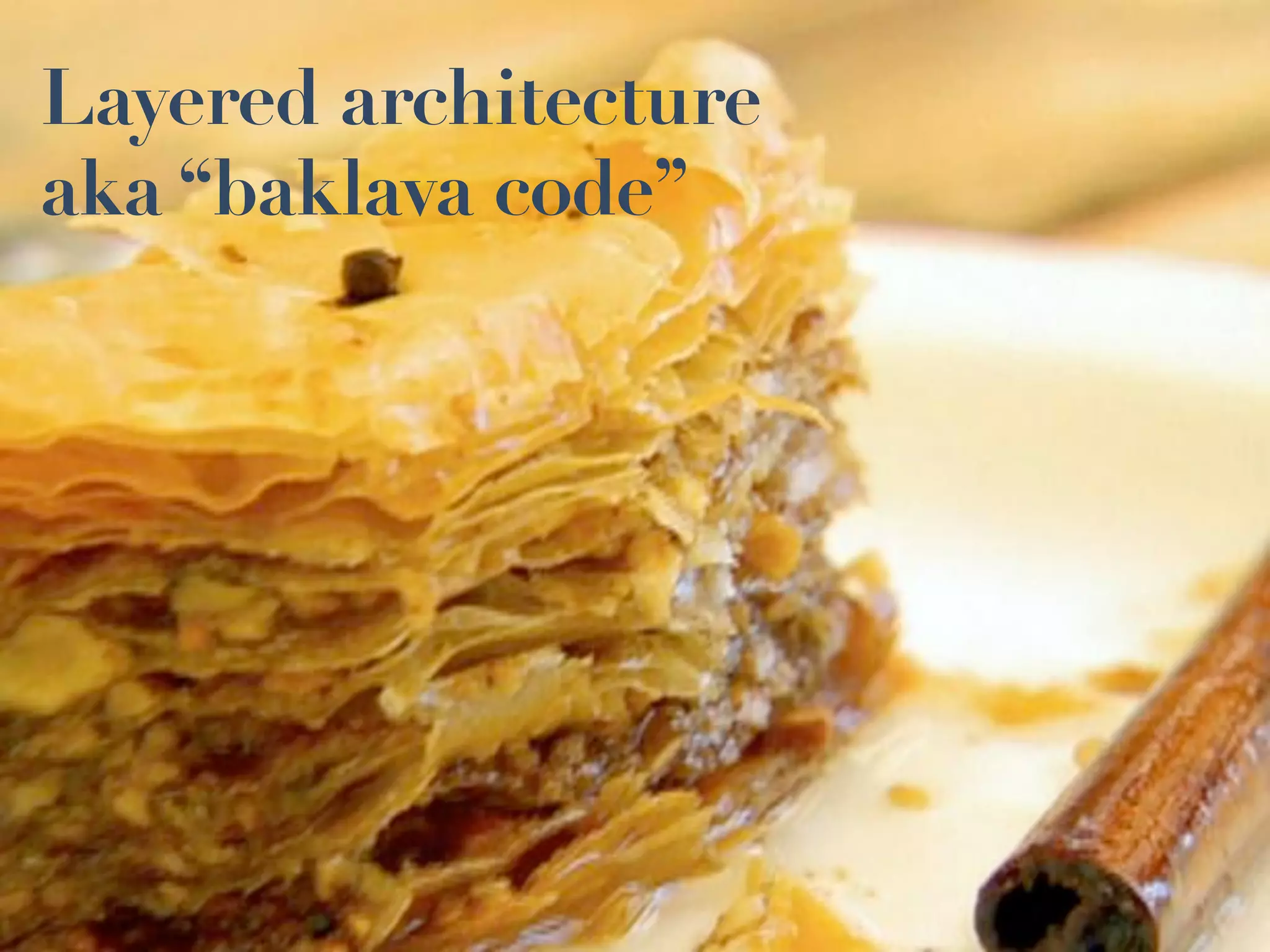 Layered architecture
aka “baklava code”
 