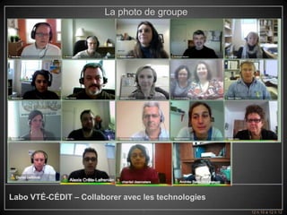 La photo de groupe




Labo VTÉ-CÉDIT – Collaborer avec les technologies
                                 5                  12 h 10 à 12 h 12
 