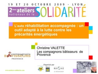 L’auto  réhabilitation accompagnée : un outil adapté à la lutte contre les précarités énergétiques Christine VALETTE Les compagnons bâtisseurs  de Provence 