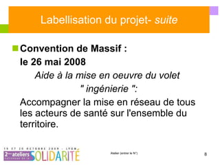 Labellisation du projet-  suite Convention de Massif :  le 26 mai 2008 Aide à la mise en oeuvre du volet  " ingénierie ": Accompagner la mise en réseau de tous les acteurs de santé sur l'ensemble du territoire. 