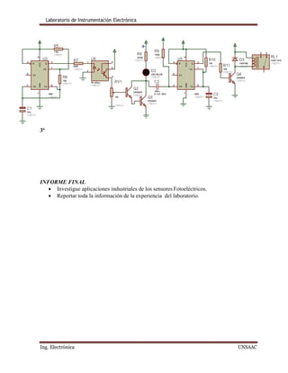 Laboratorio de Instrumentación Electrónica
Ing. Electrónica UNSAAC
3º
INFORME FINAL
 Investigue aplicaciones industriales de los sensores Fotoeléctricos.
 Reportar toda la información de la experiencia del laboratorio.
 