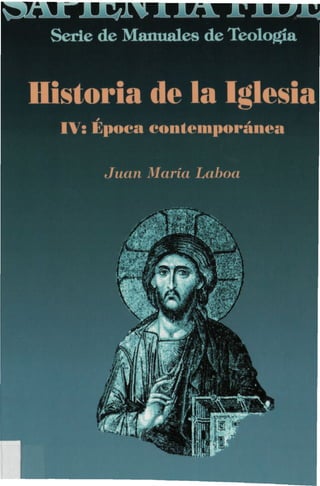 ,7*1 m l Mkj • r. mtm • wj v 
Serie de Manuales de Teología 
Historia de la Iglesia 
IV: Época contemporánea 
Juan María Laboa 
 