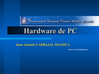 Hardware de PC Juan Antonio CARBAJAL MAYHUA http://www.jcarbajalm.ya.st 