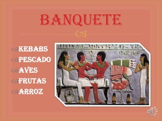 Banquete
           
Kebabs
Pescado
Aves
Frutas
Arroz
 