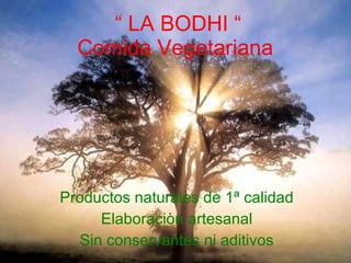“  LA BODHI “ Comida Vegetariana   Productos naturales de 1ª calidad Elaboraciòn artesanal Sin conservantes ni aditivos 