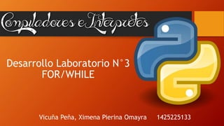 Desarrollo Laboratorio N°3
FOR/WHILE
Vicuña Peña, Ximena Pierina Omayra 1425225133
 