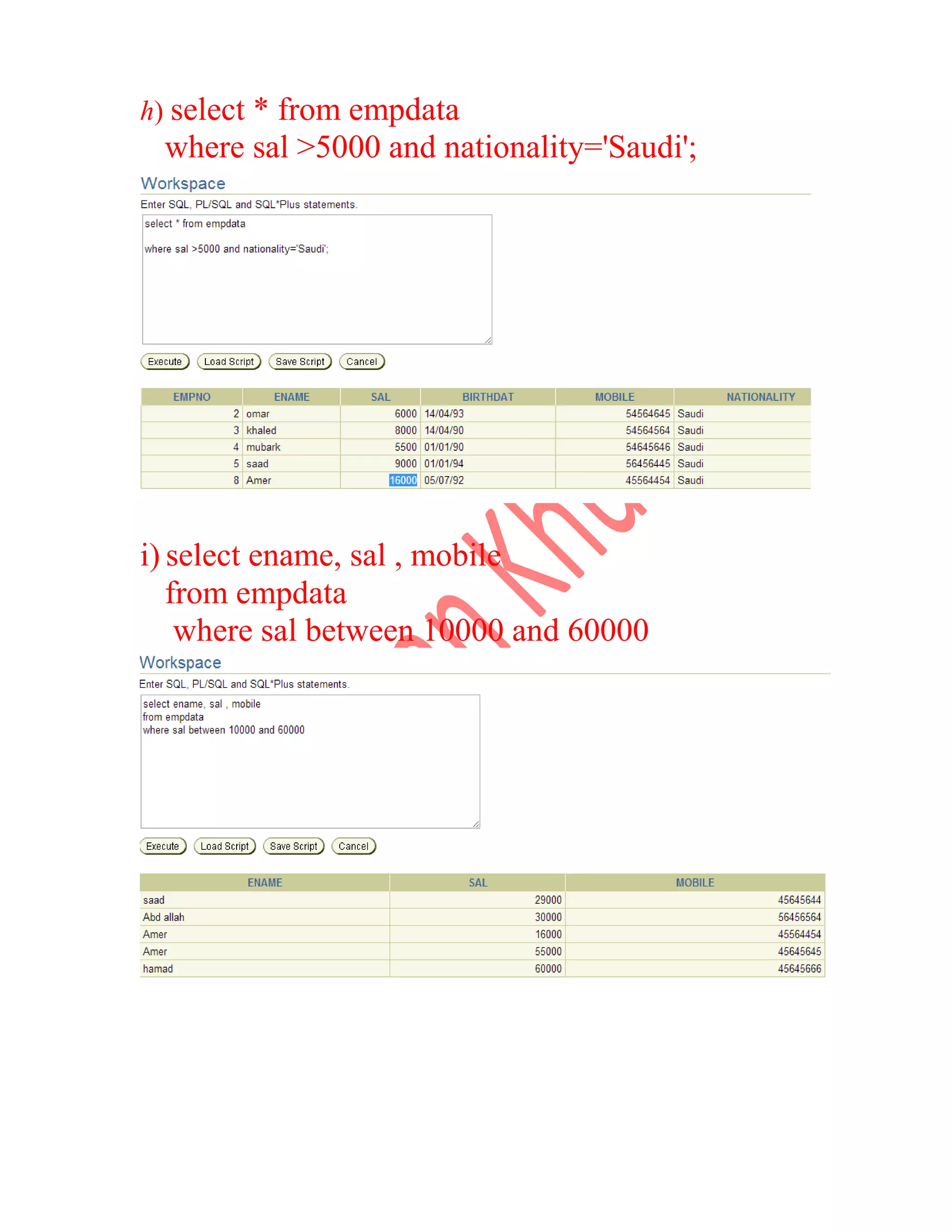 h) select * from empdata where sal >5000 and nationality='Saudi'; i) select ename, sal , mobile from empdata where sal between 10000 and 60000 