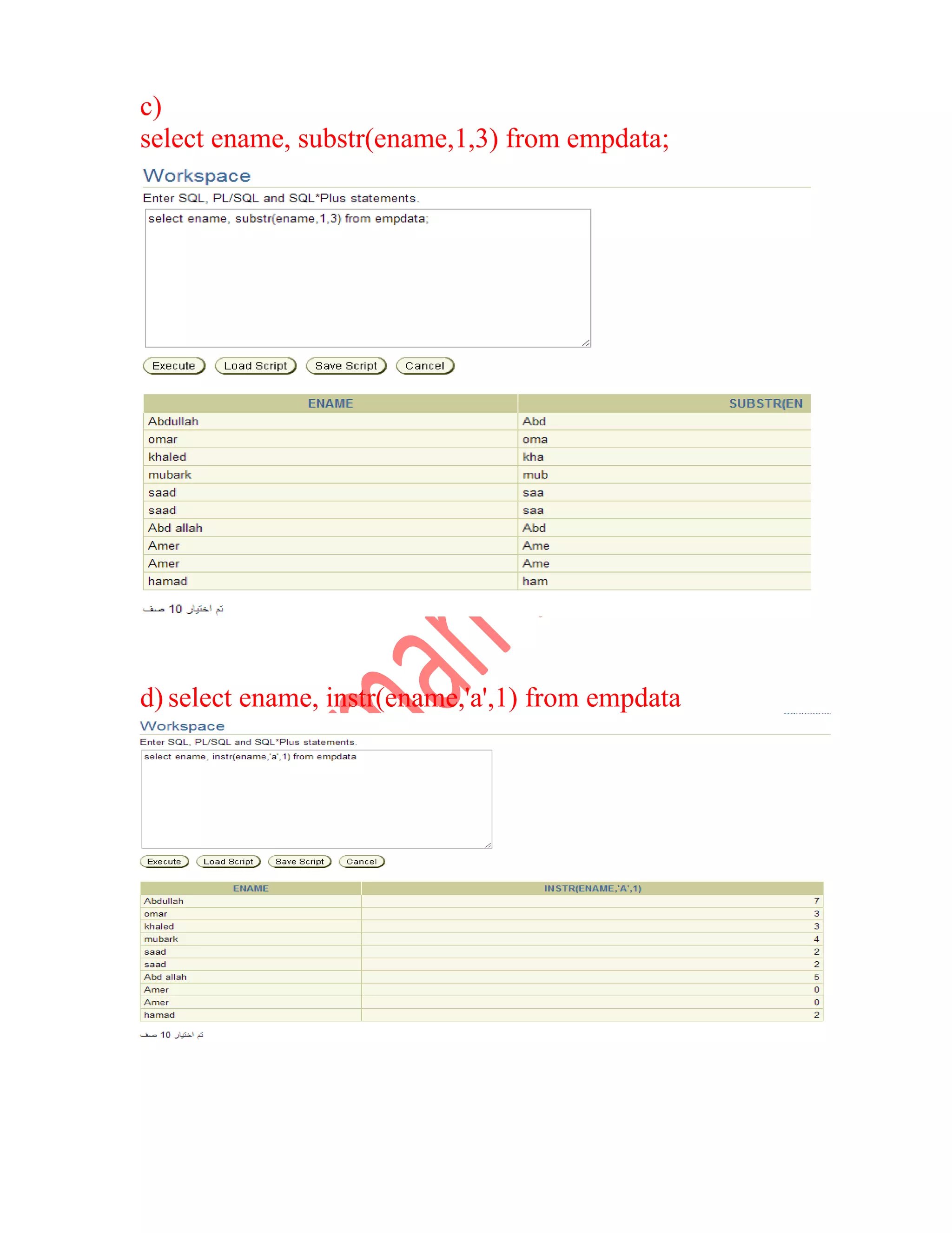c) select ename, substr(ename,1,3) from empdata; d) select ename, instr(ename,'a',1) from empdata 